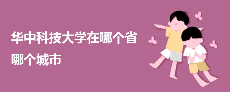 華中科技大學在哪個省哪個城市
