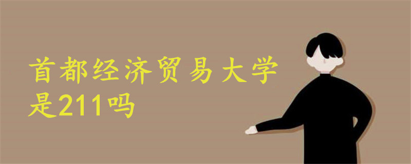 首都經(jīng)濟(jì)貿(mào)易大學(xué)是211嗎