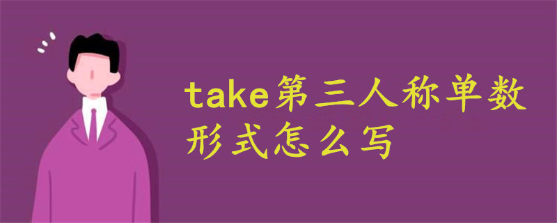 take第三人稱單數(shù)形式怎么寫(xiě)