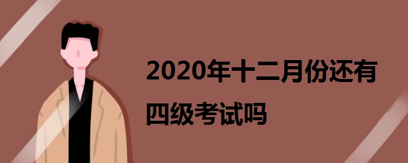 2020年十二月份還有四級考試嗎