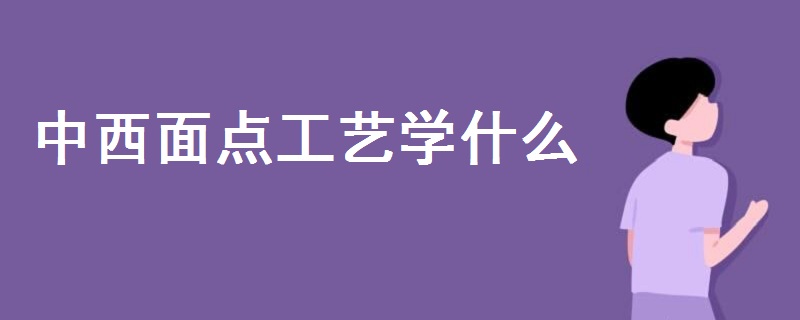 中西面點(diǎn)工藝學(xué)什么
