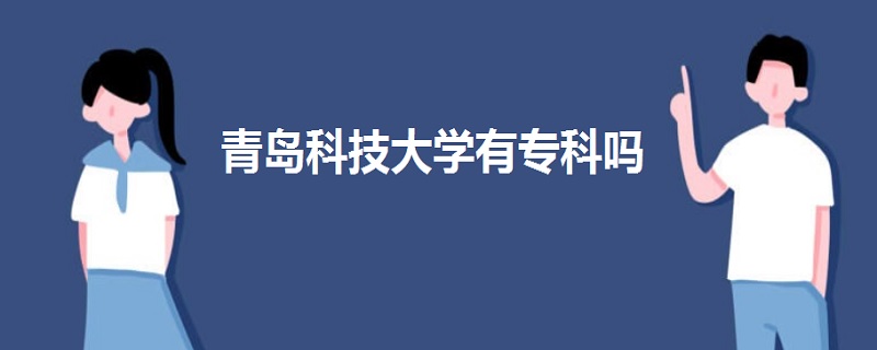 青島科技大學(xué)有專(zhuān)科嗎