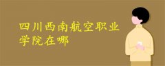 四川西南航空職業(yè)學(xué)院在哪