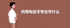 供用電技術(shù)專業(yè)學(xué)什么