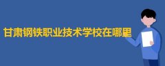 甘肅鋼鐵職業(yè)技術(shù)學(xué)校在哪里