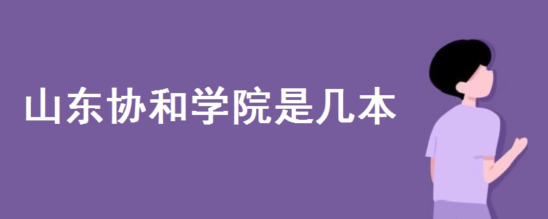 山東協(xié)和學院是幾本