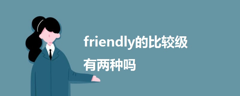 friendly的比較級(jí)有兩種嗎