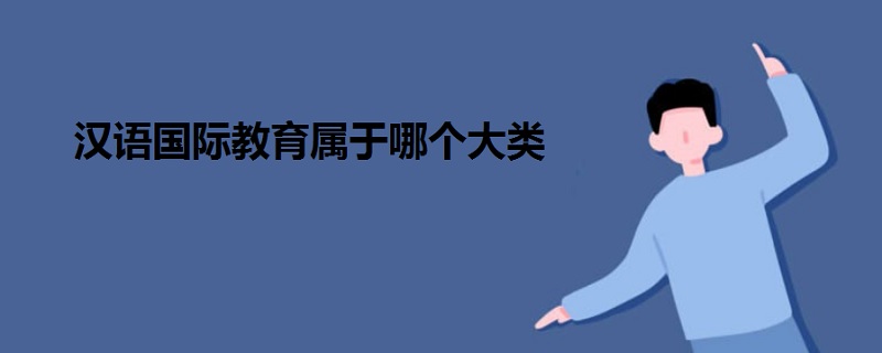 漢語國際教育屬于哪個(gè)大類