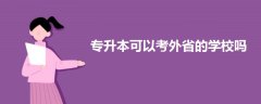 專升本可以報(bào)考外省的學(xué)校嗎