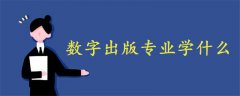 數(shù)字出版專業(yè)學(xué)什么