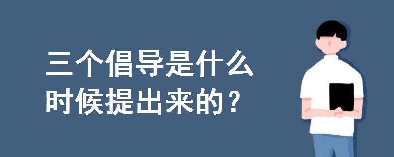 三個(gè)倡導(dǎo)是什么時(shí)候提出來(lái)的