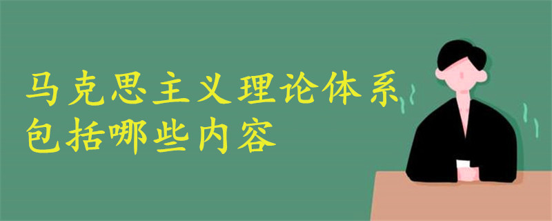 馬克思主義理論體系包括哪些內(nèi)容
