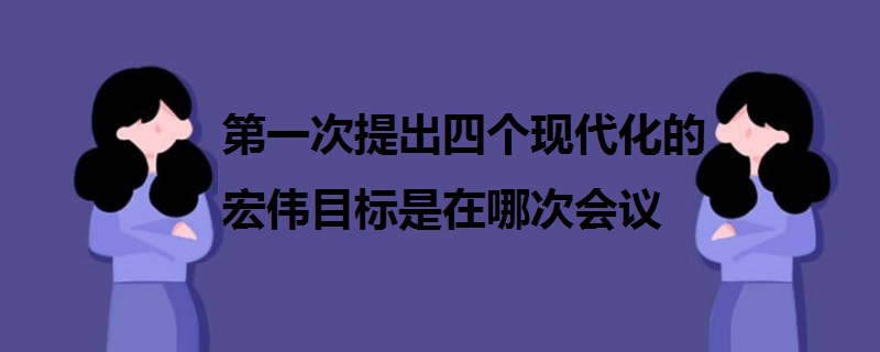 第一次提出四個現代化的宏偉目標是在哪次會議