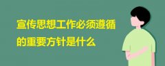 宣傳思想工作必須遵循的重要方針是什么