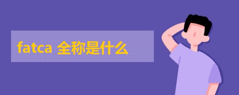 fatca全稱(chēng)是什么