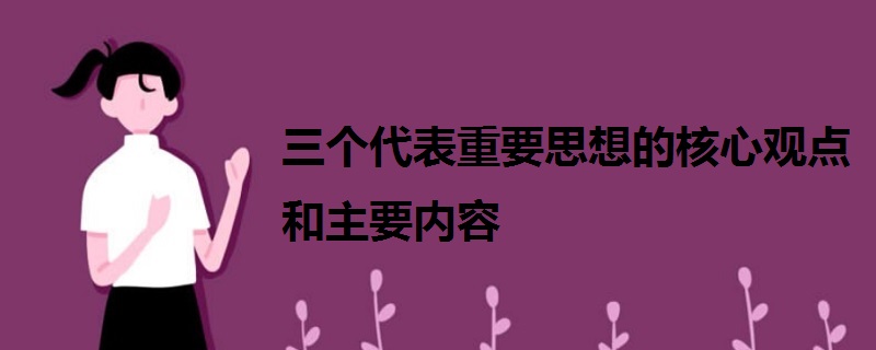三個代表重要思想的核心觀點和主要內(nèi)容