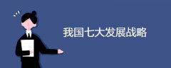 我國七大發(fā)展戰(zhàn)略