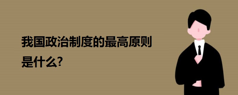 我國(guó)政治制度的最高原則是什么?