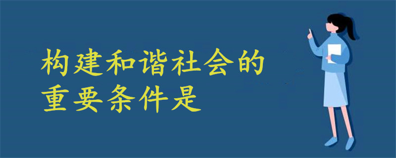構建和諧社會的重要條件是