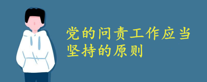 黨的問責工作應當堅持的原則
