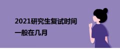 2021研究生復(fù)試時(shí)間一般在幾月