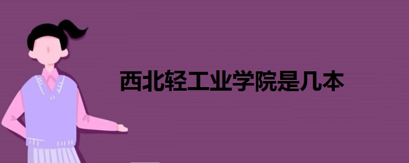 西北輕工業(yè)學(xué)院是幾本