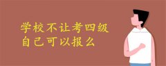 學(xué)校不讓考四級(jí)自己可以報(bào)么