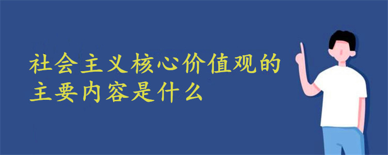 黨的十八大提出的社會(huì)主義核心價(jià)值觀的主要內(nèi)容是什么