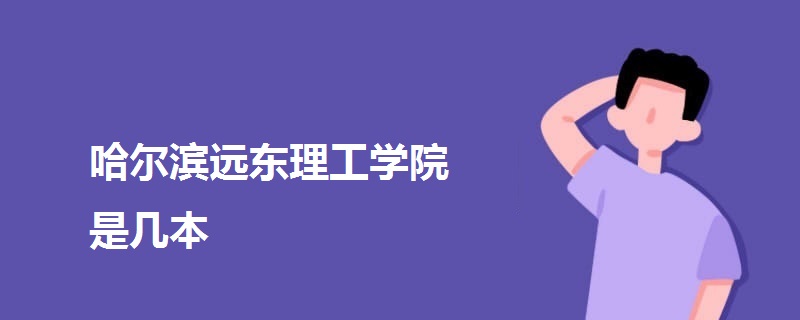 哈爾濱遠(yuǎn)東理工學(xué)院是幾本