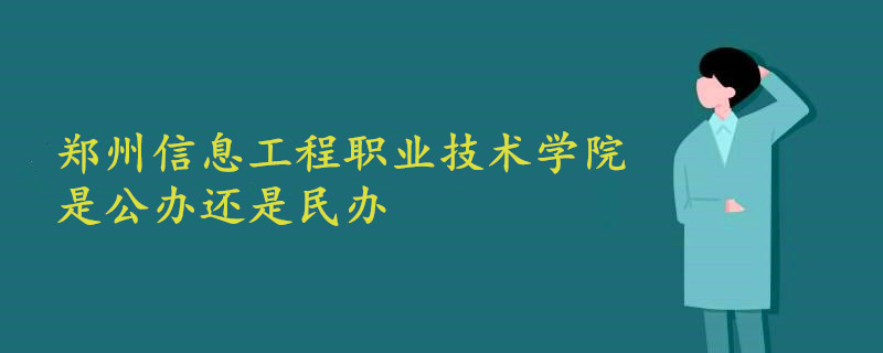 鄭州信息工程職業(yè)技術(shù)學(xué)院是公辦還是民辦