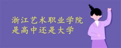 浙江藝術(shù)職業(yè)學(xué)院是高中還是大學(xué)