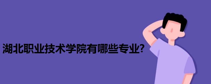 湖北職業(yè)技術(shù)學(xué)院有哪些專業(yè)?