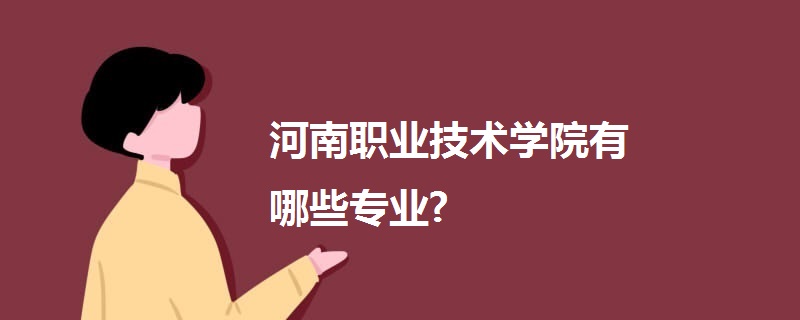 河南職業(yè)技術(shù)學(xué)院有哪些專業(yè)?