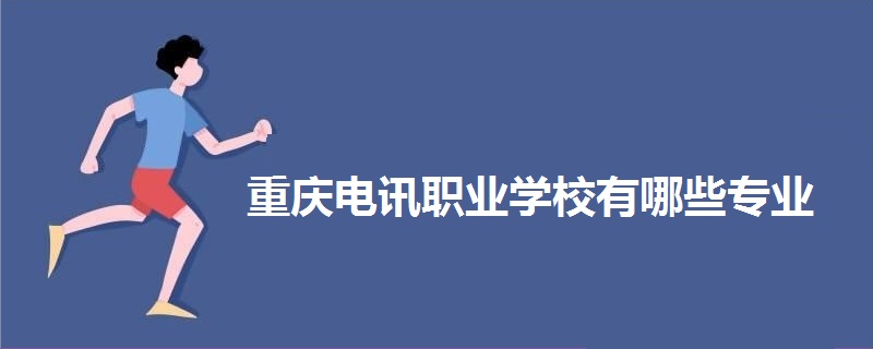 重慶電訊職業(yè)學(xué)校有哪些專業(yè)