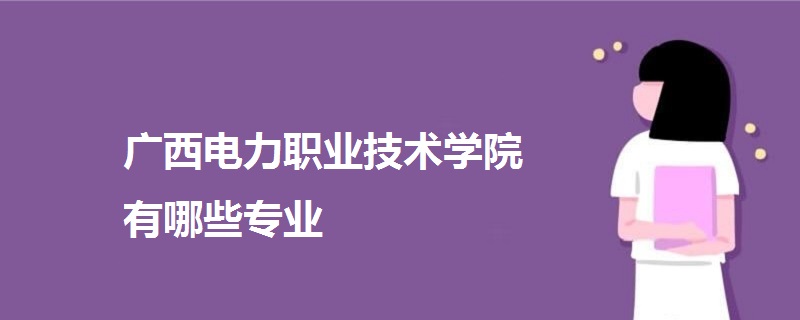 廣西電力職業(yè)技術(shù)學(xué)院有哪些專業(yè)