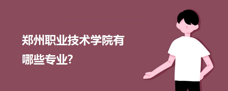 鄭州職業(yè)技術(shù)學(xué)院有哪些專業(yè)?