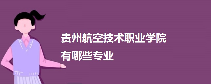 貴州航空技術(shù)職業(yè)學(xué)院有哪些專業(yè)