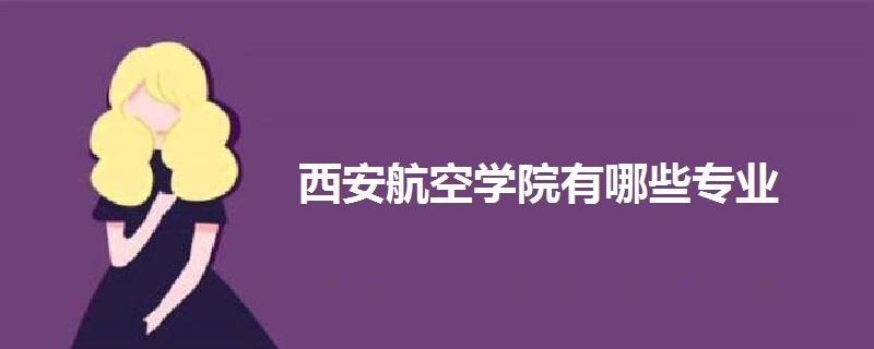西安航空學(xué)院有哪些專業(yè)
