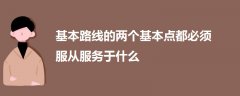 基本路線的兩個(gè)基本點(diǎn)都必須服從服務(wù)于什么