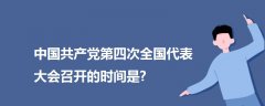 中國(guó)共產(chǎn)黨第四次全國(guó)代表大會(huì)召開的時(shí)間是?