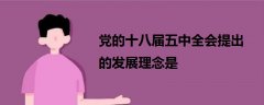 黨的十八屆五中全會(huì)提出的發(fā)展理念是
