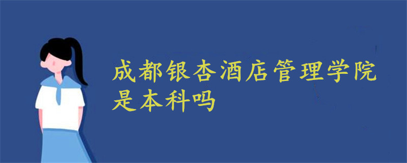 成都銀杏酒店管理學(xué)院是本科嗎