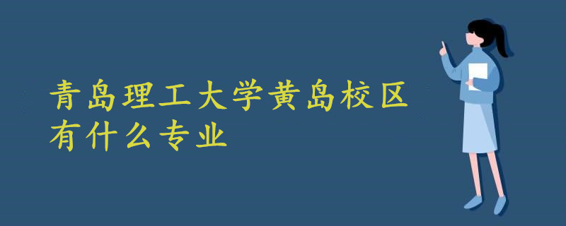 青島理工大學(xué)黃島校區(qū)有什么專(zhuān)業(yè)