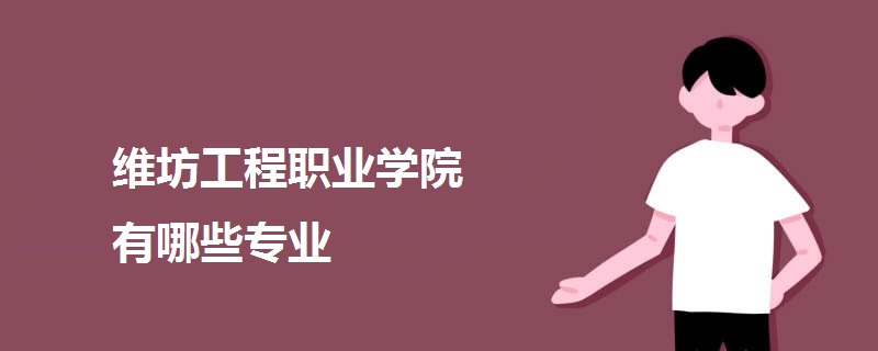 維坊工程職業(yè)學(xué)院有哪些專業(yè)