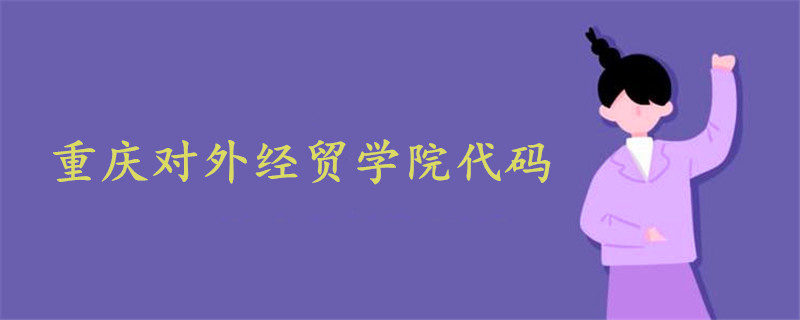 重慶對(duì)外經(jīng)貿(mào)學(xué)院代碼