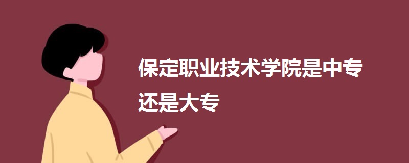 保定職業(yè)技術(shù)學(xué)院是中專還是大專