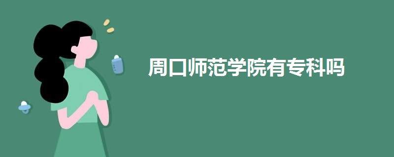周口師范學(xué)院有專(zhuān)科嗎