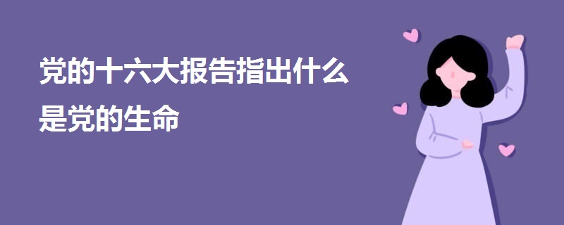 黨的十六大報(bào)告指出什么是黨的生命