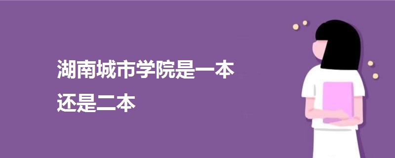 湖南城市學(xué)院是一本還是二本