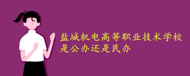 鹽城機電高等職業(yè)技術(shù)學(xué)校是公辦還是民辦